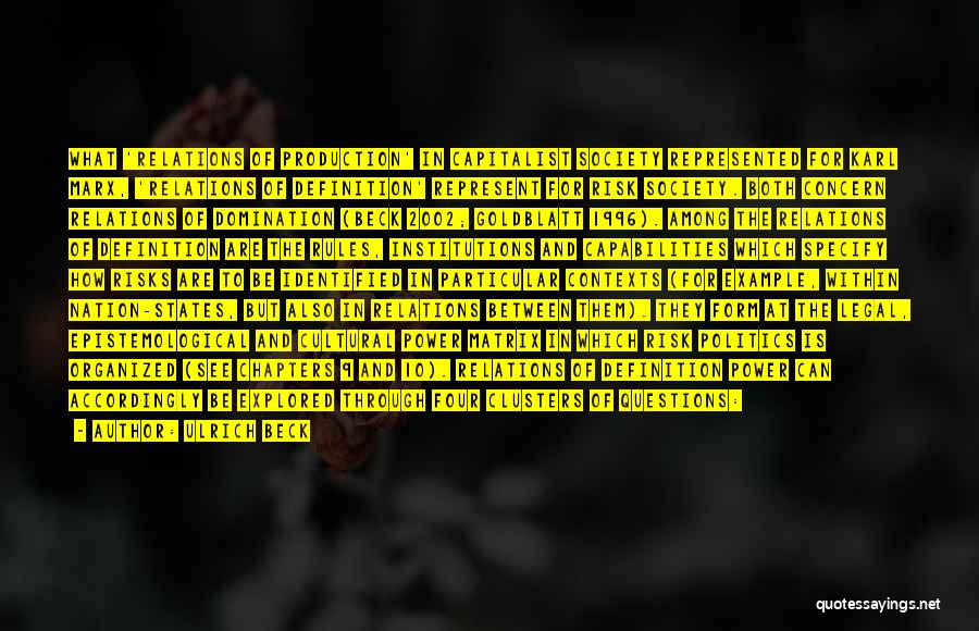 Ulrich Beck Quotes: What 'relations Of Production' In Capitalist Society Represented For Karl Marx, 'relations Of Definition' Represent For Risk Society. Both Concern