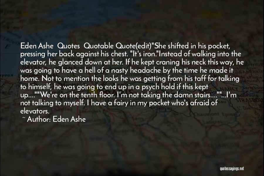 Eden Ashe Quotes: Eden Ashe Quotes Quotable Quote(edit)she Shifted In His Pocket, Pressing Her Back Against His Chest. It's Iron.instead Of Walking Into