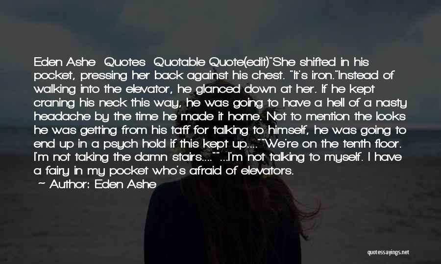 Eden Ashe Quotes: Eden Ashe Quotes Quotable Quote(edit)she Shifted In His Pocket, Pressing Her Back Against His Chest. It's Iron.instead Of Walking Into