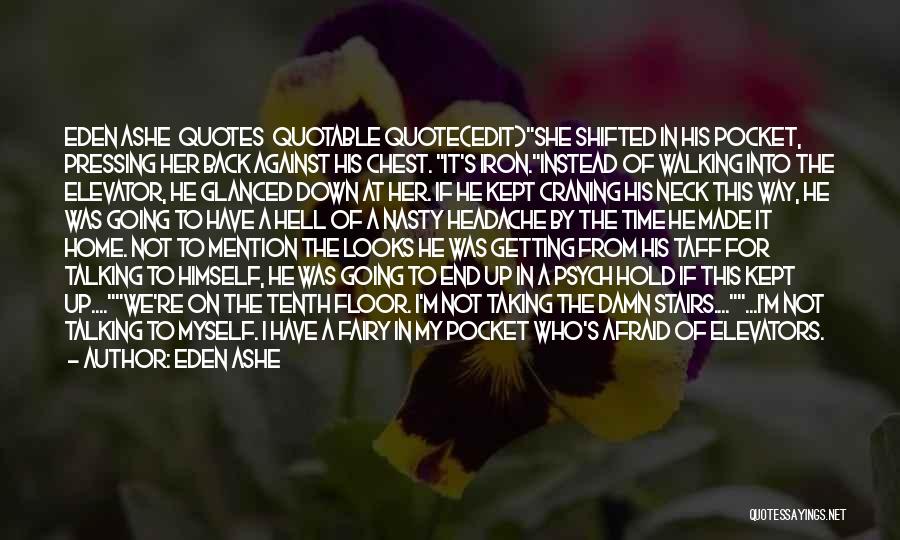 Eden Ashe Quotes: Eden Ashe Quotes Quotable Quote(edit)she Shifted In His Pocket, Pressing Her Back Against His Chest. It's Iron.instead Of Walking Into