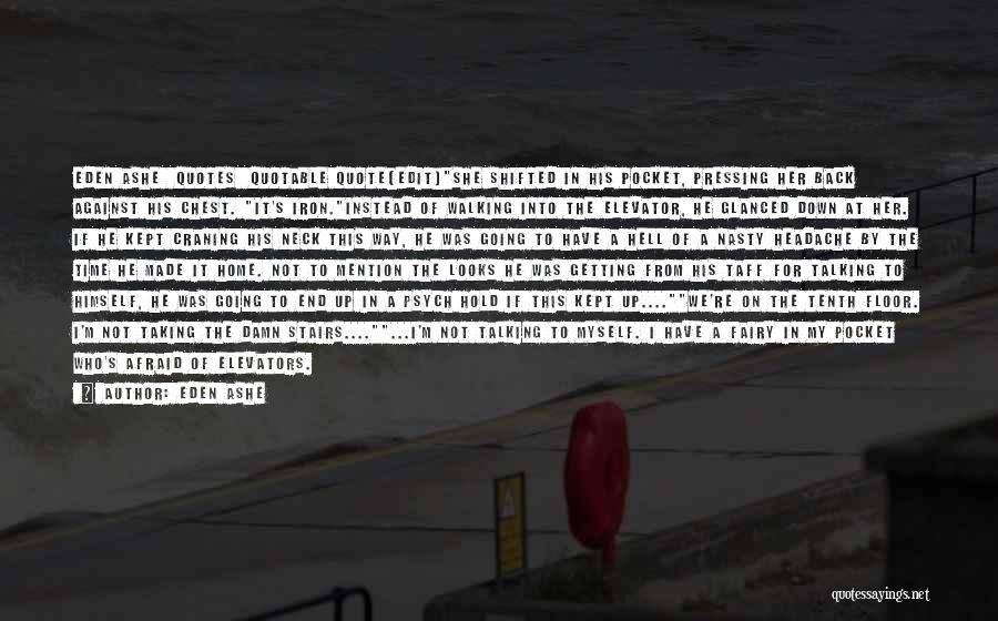 Eden Ashe Quotes: Eden Ashe Quotes Quotable Quote(edit)she Shifted In His Pocket, Pressing Her Back Against His Chest. It's Iron.instead Of Walking Into