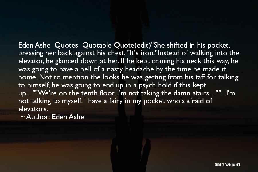 Eden Ashe Quotes: Eden Ashe Quotes Quotable Quote(edit)she Shifted In His Pocket, Pressing Her Back Against His Chest. It's Iron.instead Of Walking Into