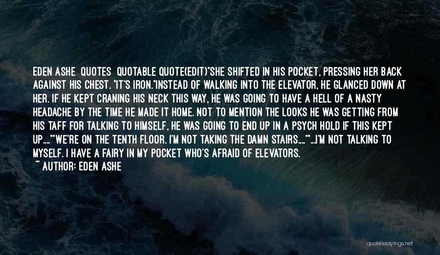 Eden Ashe Quotes: Eden Ashe Quotes Quotable Quote(edit)she Shifted In His Pocket, Pressing Her Back Against His Chest. It's Iron.instead Of Walking Into