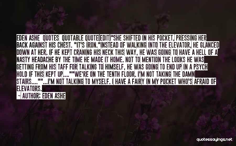 Eden Ashe Quotes: Eden Ashe Quotes Quotable Quote(edit)she Shifted In His Pocket, Pressing Her Back Against His Chest. It's Iron.instead Of Walking Into