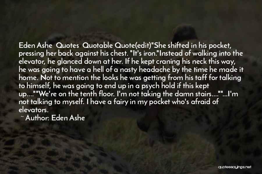 Eden Ashe Quotes: Eden Ashe Quotes Quotable Quote(edit)she Shifted In His Pocket, Pressing Her Back Against His Chest. It's Iron.instead Of Walking Into