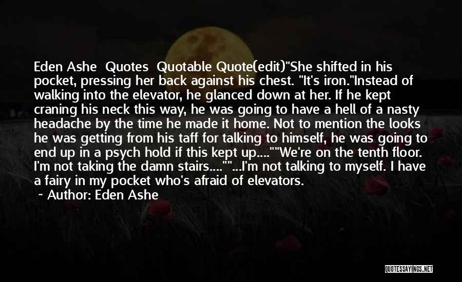 Eden Ashe Quotes: Eden Ashe Quotes Quotable Quote(edit)she Shifted In His Pocket, Pressing Her Back Against His Chest. It's Iron.instead Of Walking Into