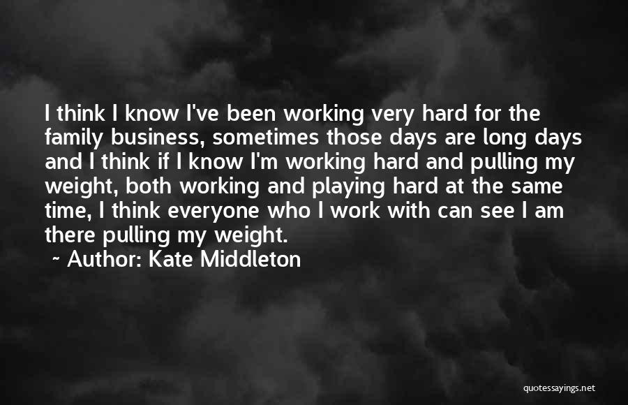 Kate Middleton Quotes: I Think I Know I've Been Working Very Hard For The Family Business, Sometimes Those Days Are Long Days And