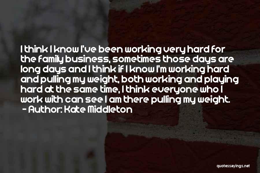 Kate Middleton Quotes: I Think I Know I've Been Working Very Hard For The Family Business, Sometimes Those Days Are Long Days And