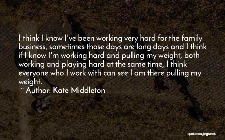 Kate Middleton Quotes: I Think I Know I've Been Working Very Hard For The Family Business, Sometimes Those Days Are Long Days And