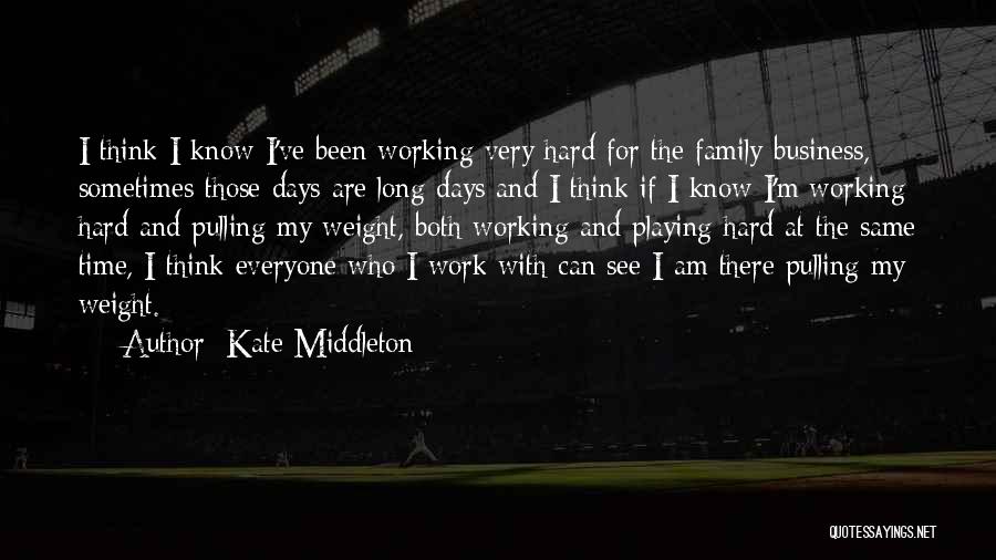 Kate Middleton Quotes: I Think I Know I've Been Working Very Hard For The Family Business, Sometimes Those Days Are Long Days And