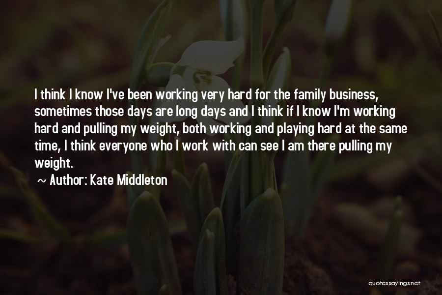 Kate Middleton Quotes: I Think I Know I've Been Working Very Hard For The Family Business, Sometimes Those Days Are Long Days And