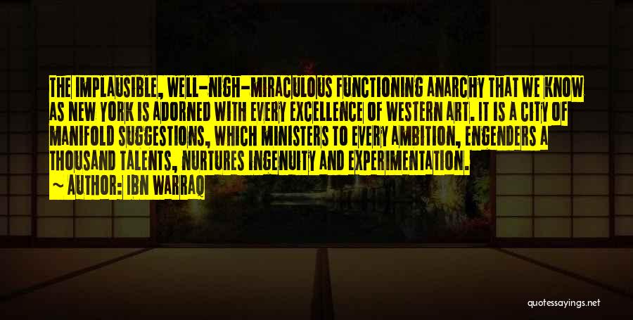 Ibn Warraq Quotes: The Implausible, Well-nigh-miraculous Functioning Anarchy That We Know As New York Is Adorned With Every Excellence Of Western Art. It