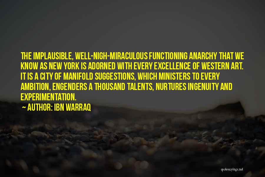 Ibn Warraq Quotes: The Implausible, Well-nigh-miraculous Functioning Anarchy That We Know As New York Is Adorned With Every Excellence Of Western Art. It