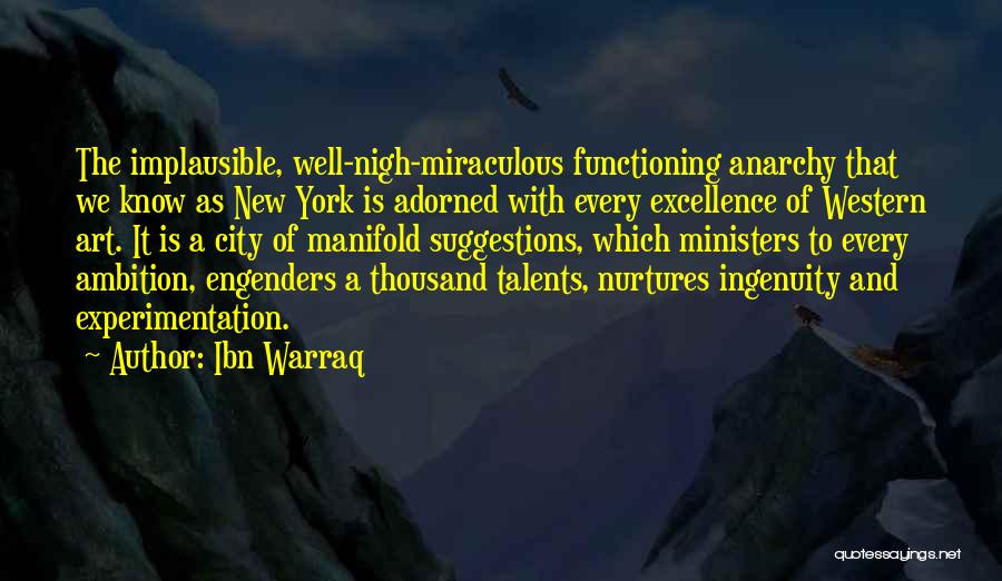 Ibn Warraq Quotes: The Implausible, Well-nigh-miraculous Functioning Anarchy That We Know As New York Is Adorned With Every Excellence Of Western Art. It