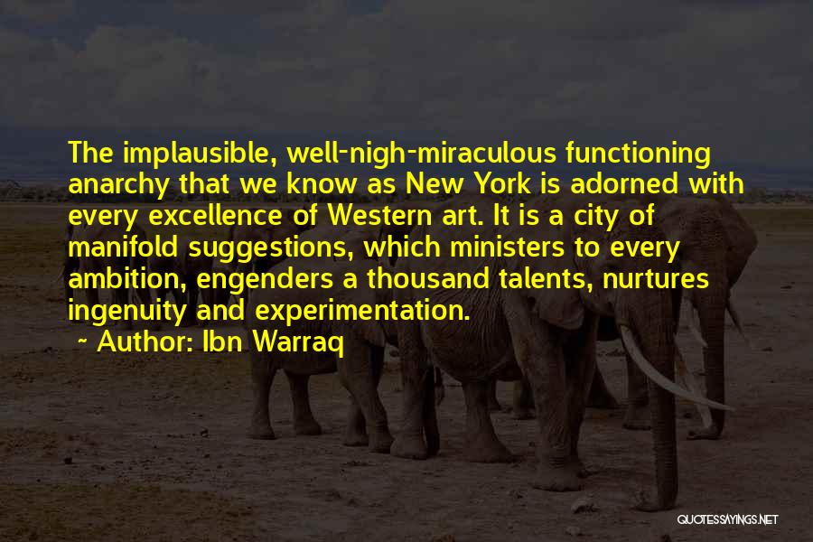 Ibn Warraq Quotes: The Implausible, Well-nigh-miraculous Functioning Anarchy That We Know As New York Is Adorned With Every Excellence Of Western Art. It