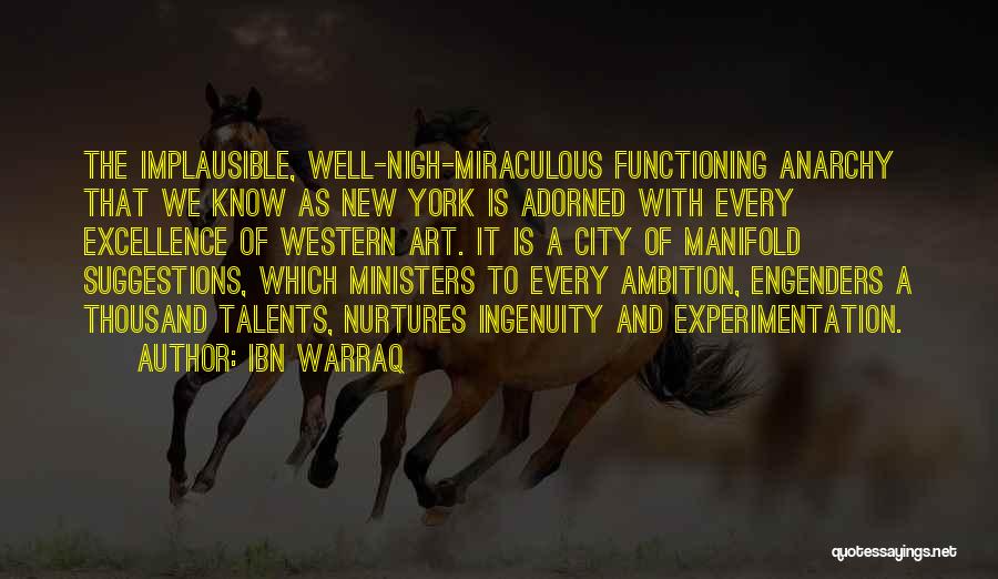 Ibn Warraq Quotes: The Implausible, Well-nigh-miraculous Functioning Anarchy That We Know As New York Is Adorned With Every Excellence Of Western Art. It