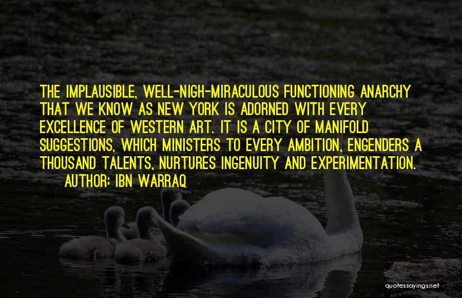 Ibn Warraq Quotes: The Implausible, Well-nigh-miraculous Functioning Anarchy That We Know As New York Is Adorned With Every Excellence Of Western Art. It