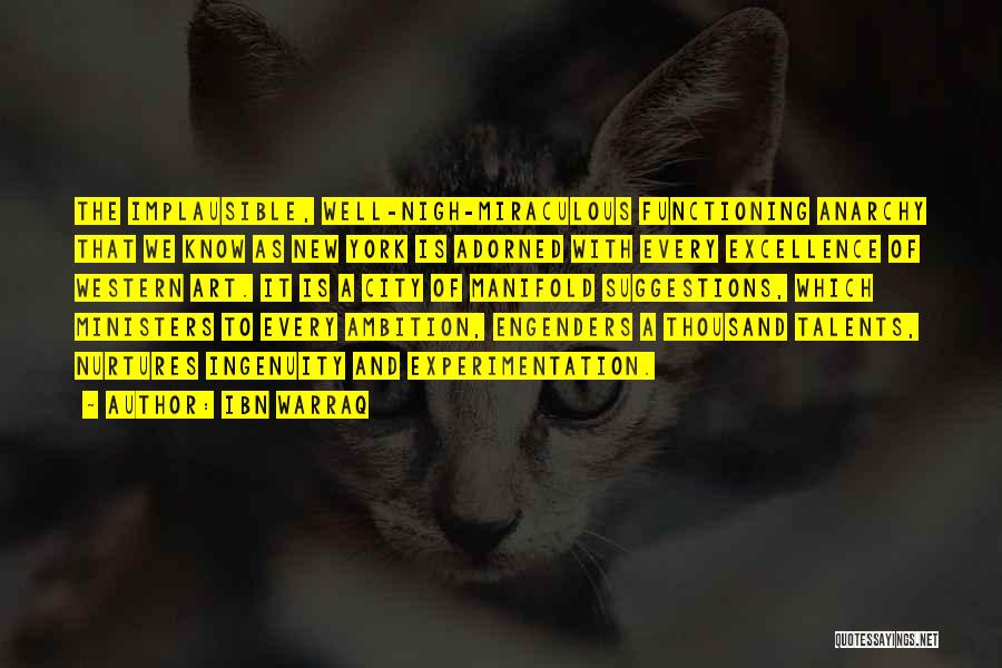 Ibn Warraq Quotes: The Implausible, Well-nigh-miraculous Functioning Anarchy That We Know As New York Is Adorned With Every Excellence Of Western Art. It