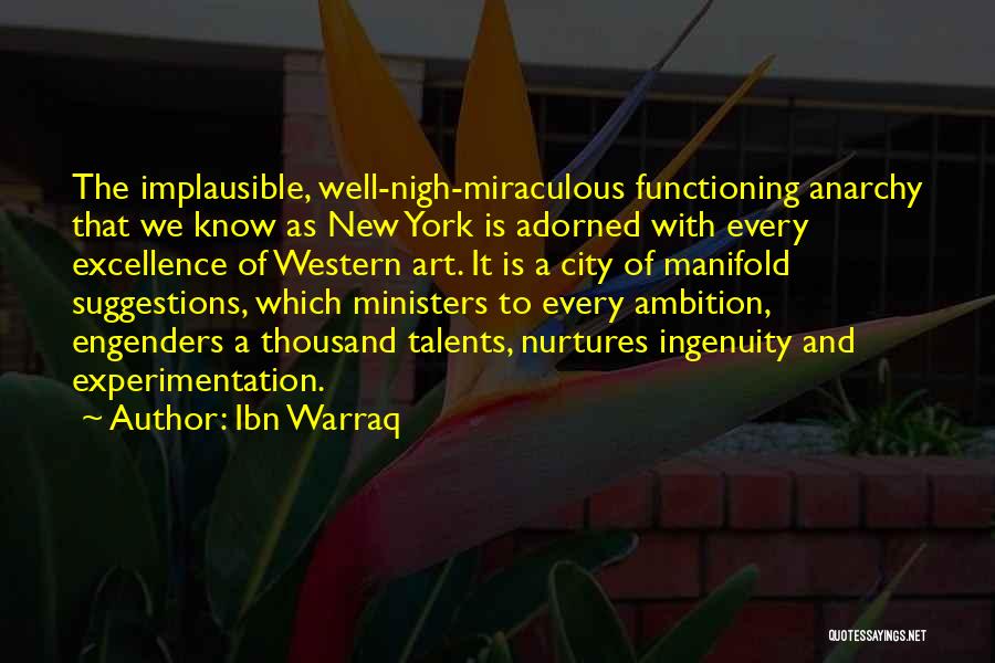 Ibn Warraq Quotes: The Implausible, Well-nigh-miraculous Functioning Anarchy That We Know As New York Is Adorned With Every Excellence Of Western Art. It