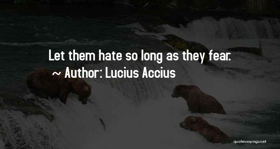 Lucius Accius Quotes: Let Them Hate So Long As They Fear.