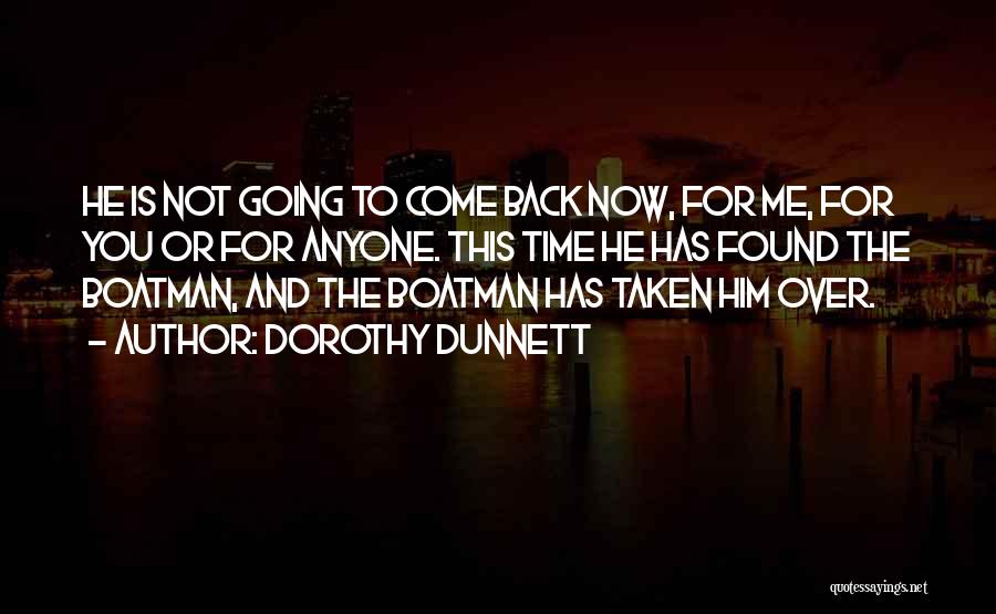 Dorothy Dunnett Quotes: He Is Not Going To Come Back Now, For Me, For You Or For Anyone. This Time He Has Found