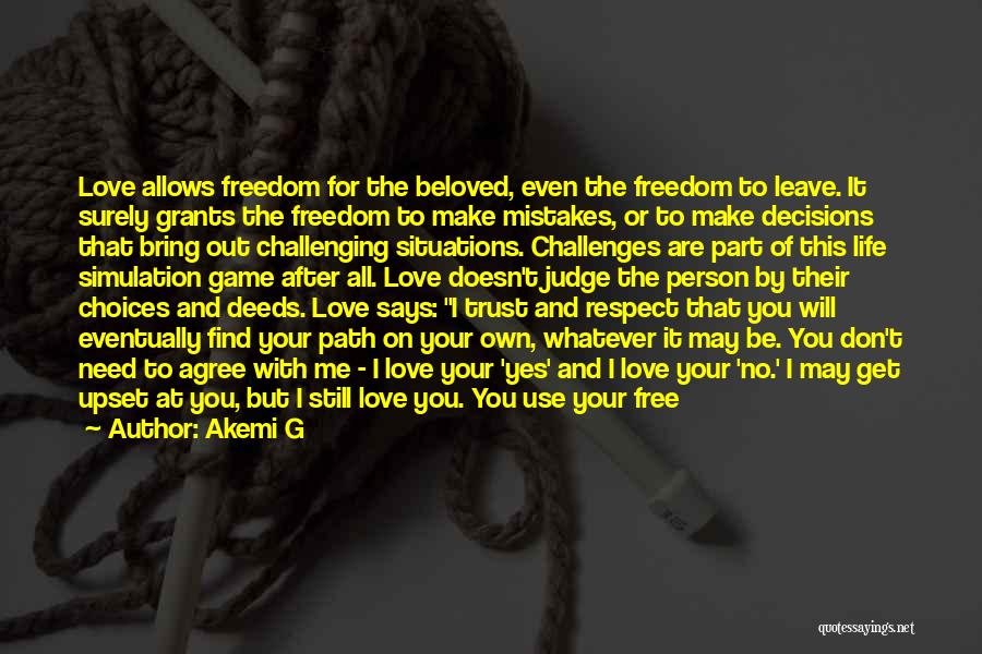 Akemi G Quotes: Love Allows Freedom For The Beloved, Even The Freedom To Leave. It Surely Grants The Freedom To Make Mistakes, Or