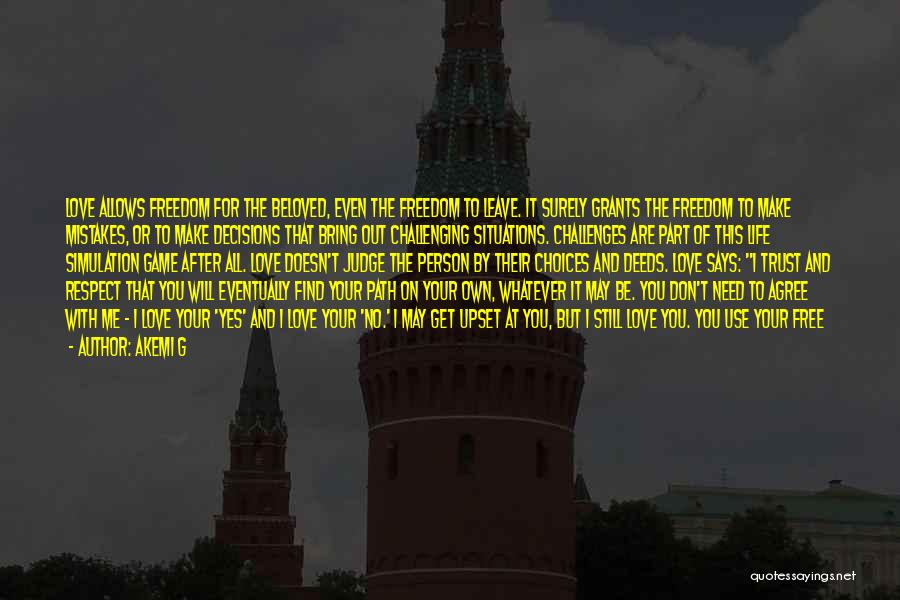 Akemi G Quotes: Love Allows Freedom For The Beloved, Even The Freedom To Leave. It Surely Grants The Freedom To Make Mistakes, Or
