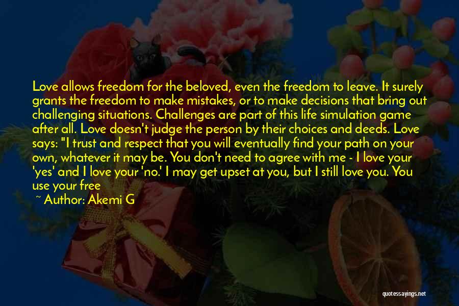 Akemi G Quotes: Love Allows Freedom For The Beloved, Even The Freedom To Leave. It Surely Grants The Freedom To Make Mistakes, Or