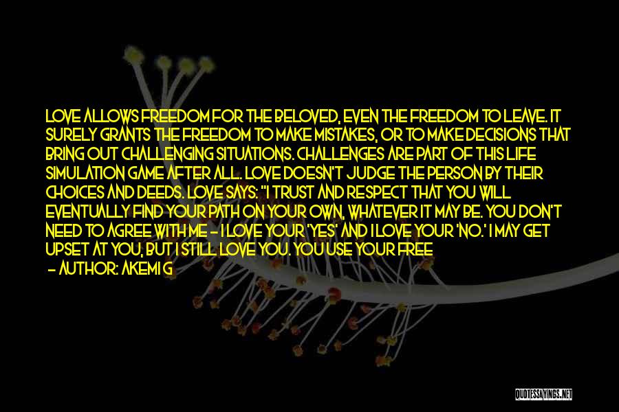 Akemi G Quotes: Love Allows Freedom For The Beloved, Even The Freedom To Leave. It Surely Grants The Freedom To Make Mistakes, Or