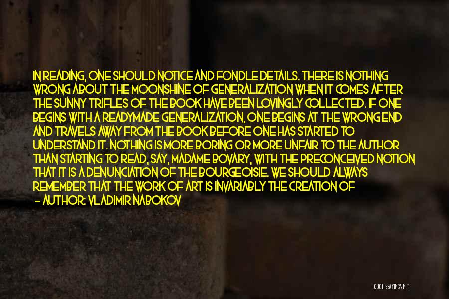 Vladimir Nabokov Quotes: In Reading, One Should Notice And Fondle Details. There Is Nothing Wrong About The Moonshine Of Generalization When It Comes