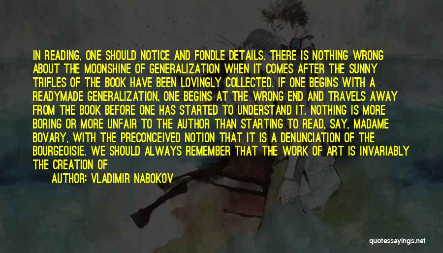 Vladimir Nabokov Quotes: In Reading, One Should Notice And Fondle Details. There Is Nothing Wrong About The Moonshine Of Generalization When It Comes