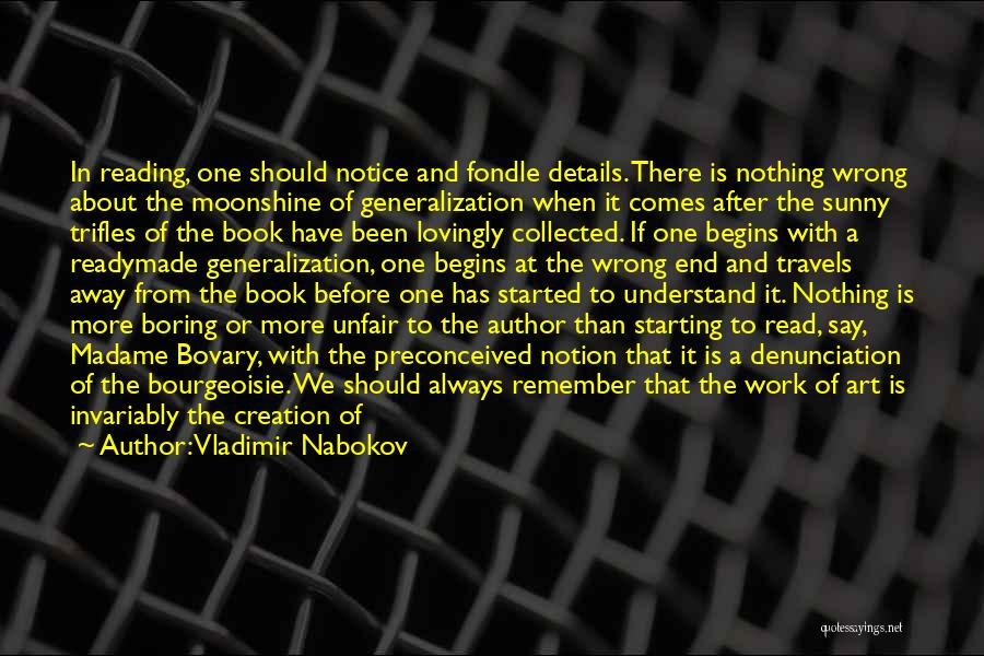 Vladimir Nabokov Quotes: In Reading, One Should Notice And Fondle Details. There Is Nothing Wrong About The Moonshine Of Generalization When It Comes