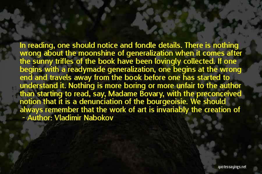 Vladimir Nabokov Quotes: In Reading, One Should Notice And Fondle Details. There Is Nothing Wrong About The Moonshine Of Generalization When It Comes