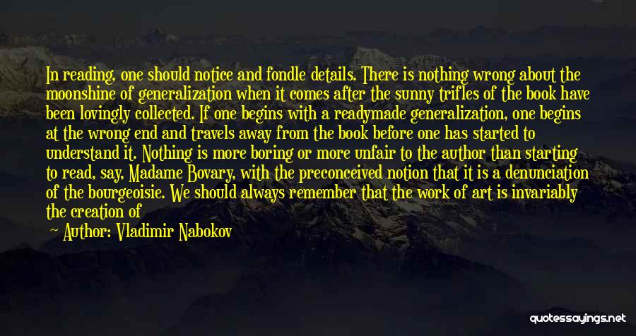 Vladimir Nabokov Quotes: In Reading, One Should Notice And Fondle Details. There Is Nothing Wrong About The Moonshine Of Generalization When It Comes