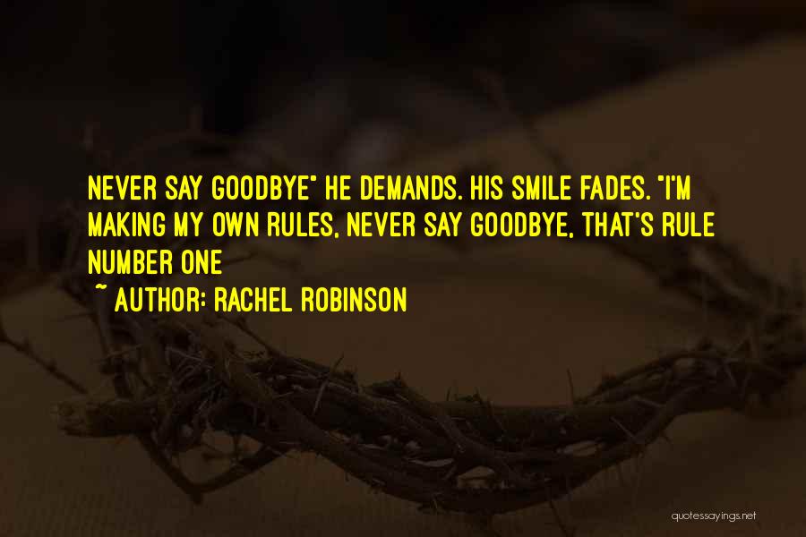 Rachel Robinson Quotes: Never Say Goodbye He Demands. His Smile Fades. I'm Making My Own Rules, Never Say Goodbye, That's Rule Number One