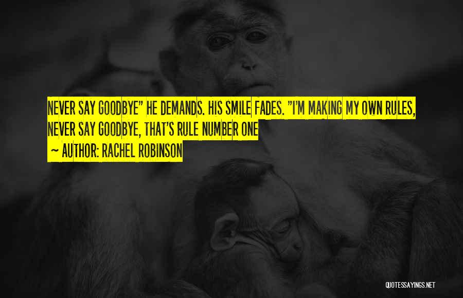 Rachel Robinson Quotes: Never Say Goodbye He Demands. His Smile Fades. I'm Making My Own Rules, Never Say Goodbye, That's Rule Number One