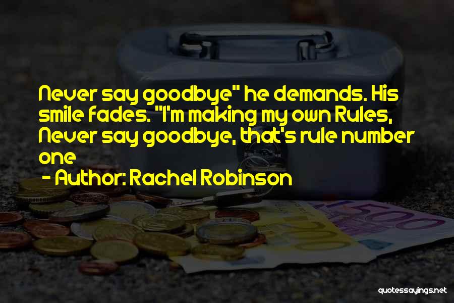 Rachel Robinson Quotes: Never Say Goodbye He Demands. His Smile Fades. I'm Making My Own Rules, Never Say Goodbye, That's Rule Number One