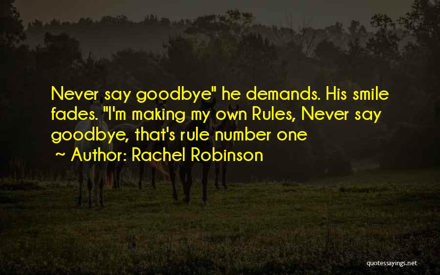 Rachel Robinson Quotes: Never Say Goodbye He Demands. His Smile Fades. I'm Making My Own Rules, Never Say Goodbye, That's Rule Number One