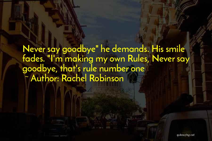 Rachel Robinson Quotes: Never Say Goodbye He Demands. His Smile Fades. I'm Making My Own Rules, Never Say Goodbye, That's Rule Number One