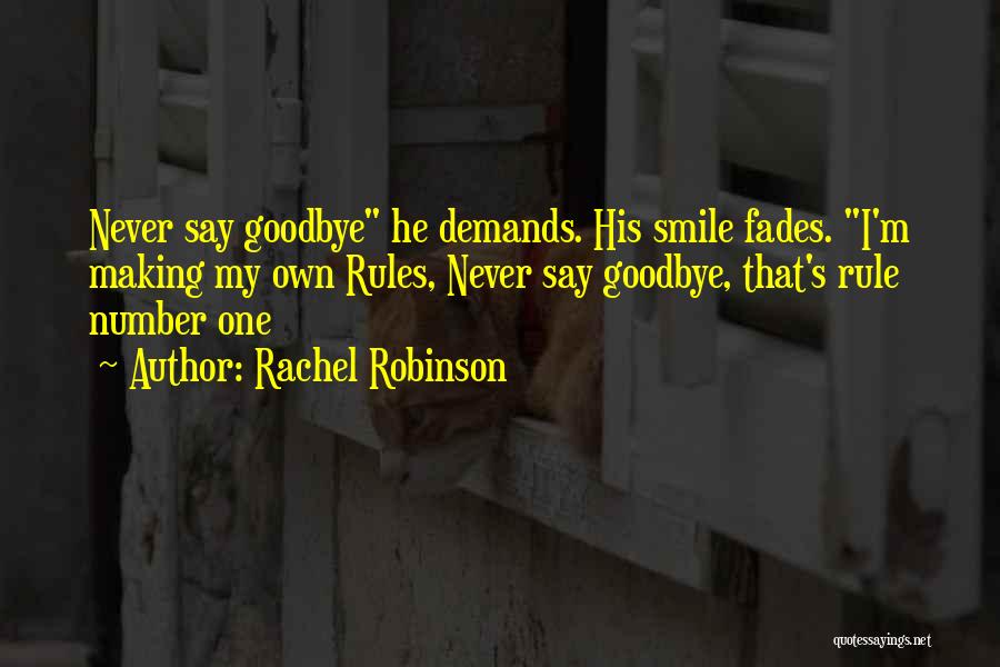 Rachel Robinson Quotes: Never Say Goodbye He Demands. His Smile Fades. I'm Making My Own Rules, Never Say Goodbye, That's Rule Number One