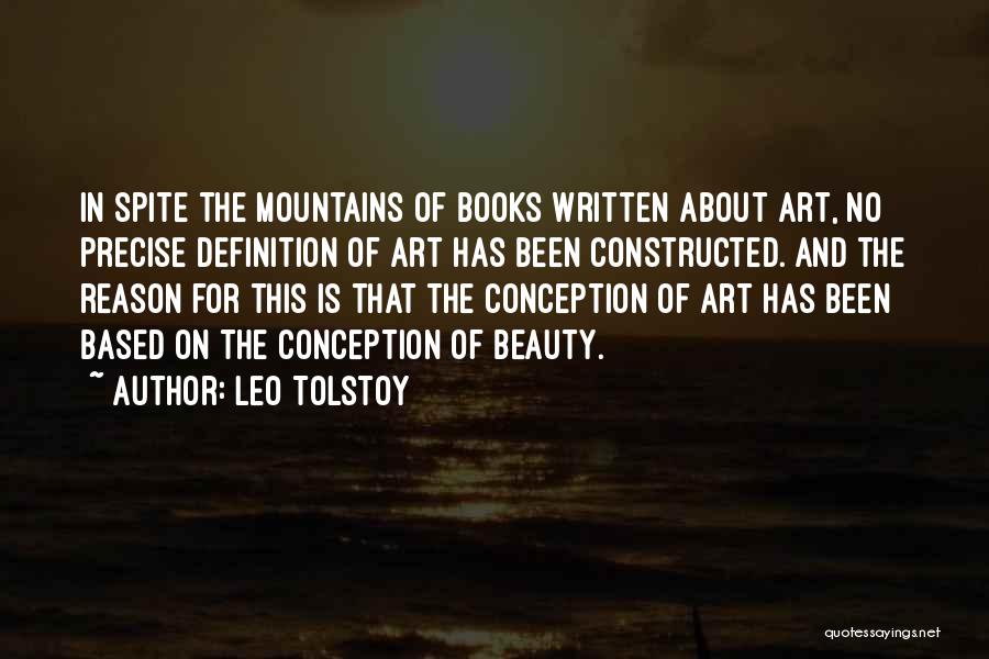 Leo Tolstoy Quotes: In Spite The Mountains Of Books Written About Art, No Precise Definition Of Art Has Been Constructed. And The Reason