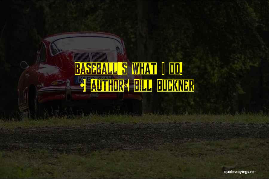 Bill Buckner Quotes: Baseball's What I Do.