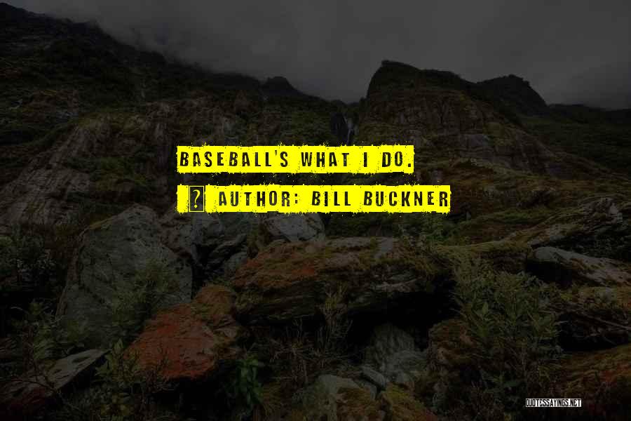 Bill Buckner Quotes: Baseball's What I Do.