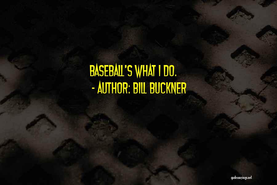 Bill Buckner Quotes: Baseball's What I Do.