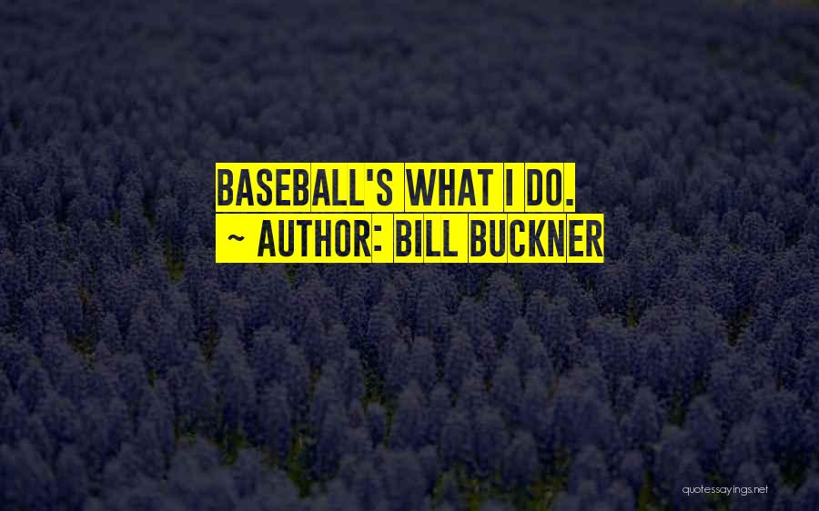 Bill Buckner Quotes: Baseball's What I Do.