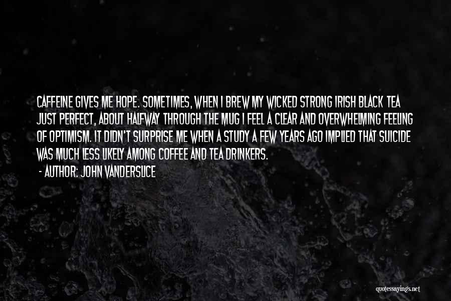 John Vanderslice Quotes: Caffeine Gives Me Hope. Sometimes, When I Brew My Wicked Strong Irish Black Tea Just Perfect, About Halfway Through The