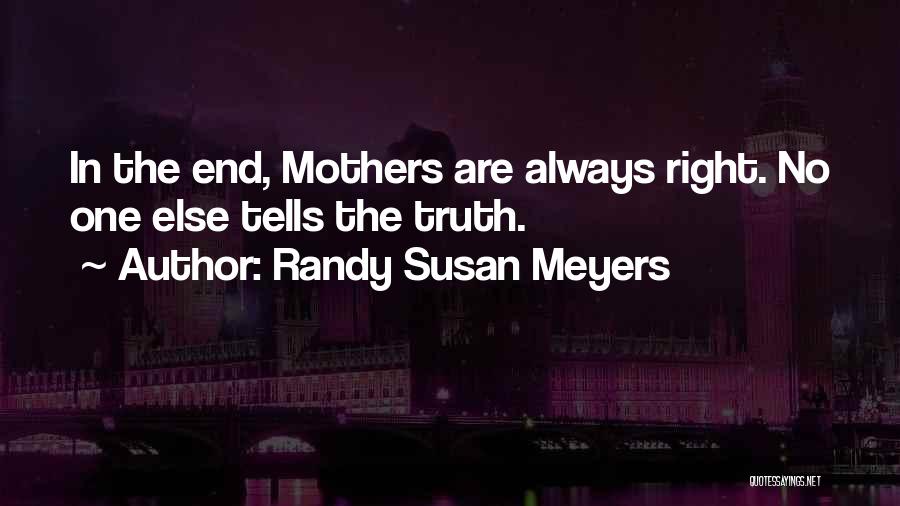 Randy Susan Meyers Quotes: In The End, Mothers Are Always Right. No One Else Tells The Truth.