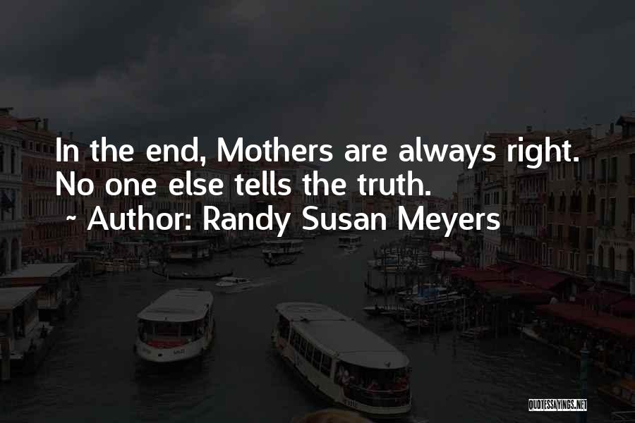 Randy Susan Meyers Quotes: In The End, Mothers Are Always Right. No One Else Tells The Truth.