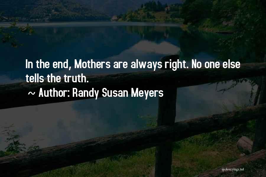 Randy Susan Meyers Quotes: In The End, Mothers Are Always Right. No One Else Tells The Truth.