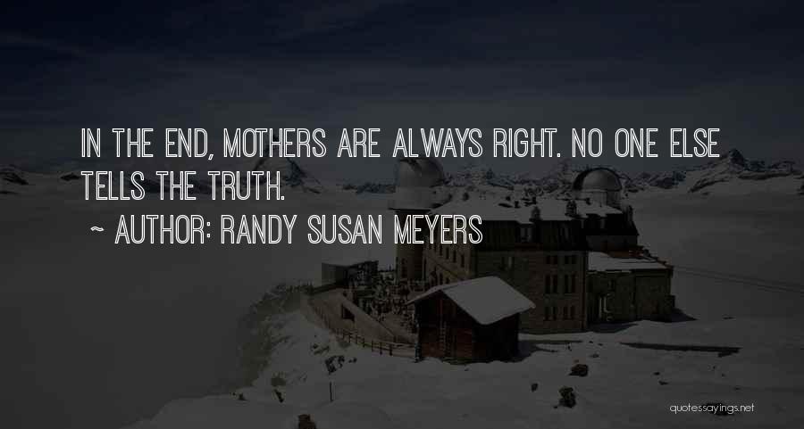 Randy Susan Meyers Quotes: In The End, Mothers Are Always Right. No One Else Tells The Truth.